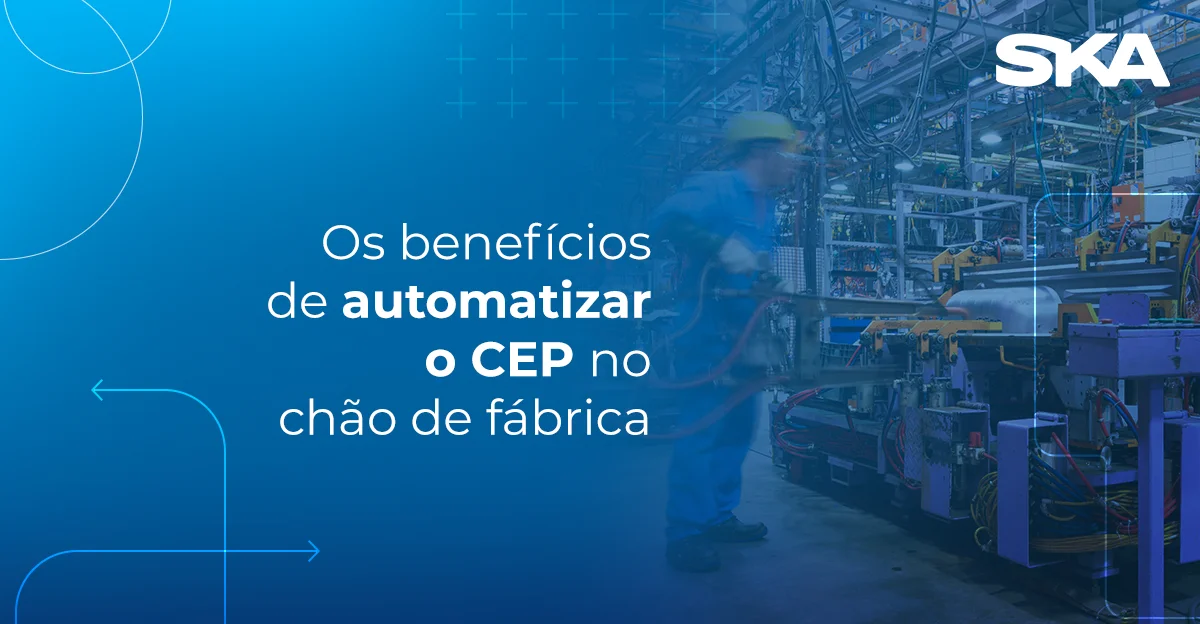 Os benefícios de automatizar o CEP no chão de fábrica