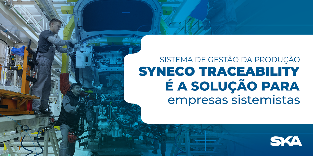 Sistema de gestão da produção SYNECO Traceability é solução para empresas sistemistas 
