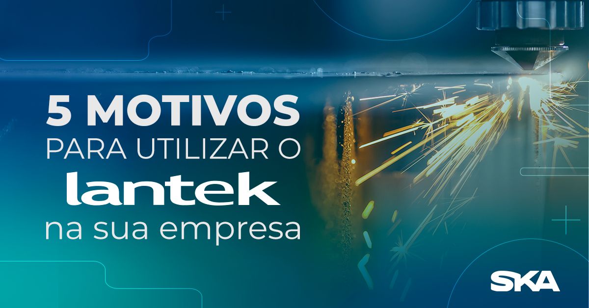 Lantek: 5 motivos para utilizar a solução na sua empresa