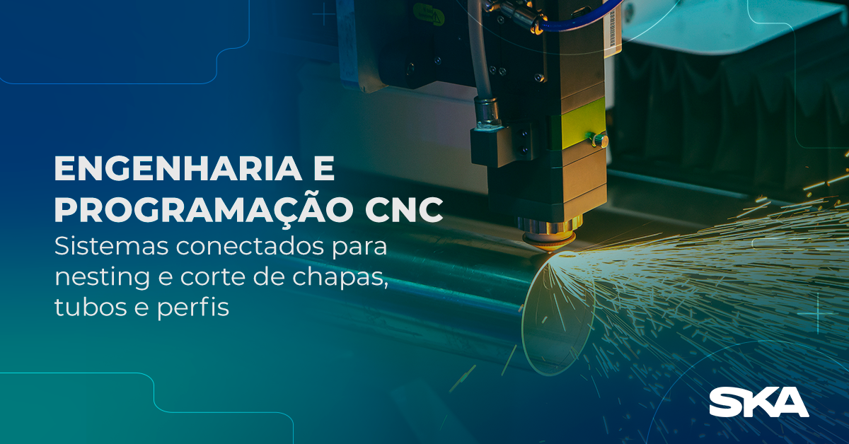 Engenharia e programação CNC: Sistemas conectados para nesting e corte de chapas, tubos e perfis