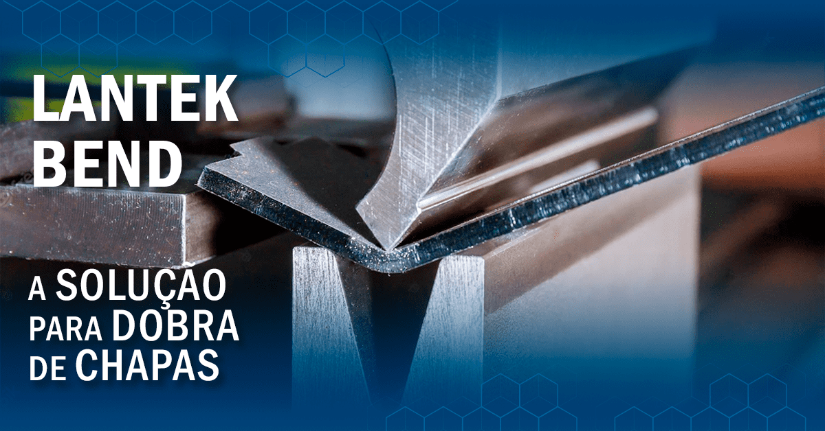 LANTEK BEND: A solução para a dobra de chapas