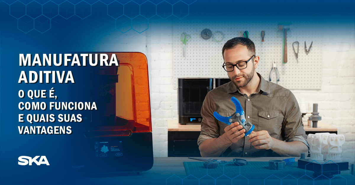 Manufatura aditiva: o que é, como funciona e quais suas vantagens