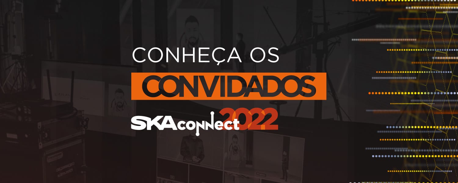 Conheça os convidados do SKA Connect 2022!