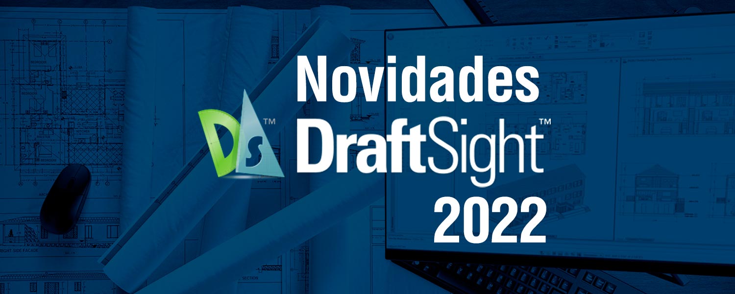 Novidades DraftSight 2022, o CAD 2D da Dassault Systèmes