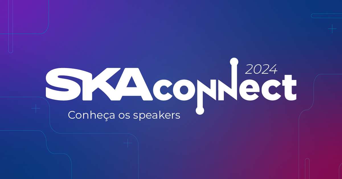 SKA Connect 2024: conheça os speakers convidados deste ano