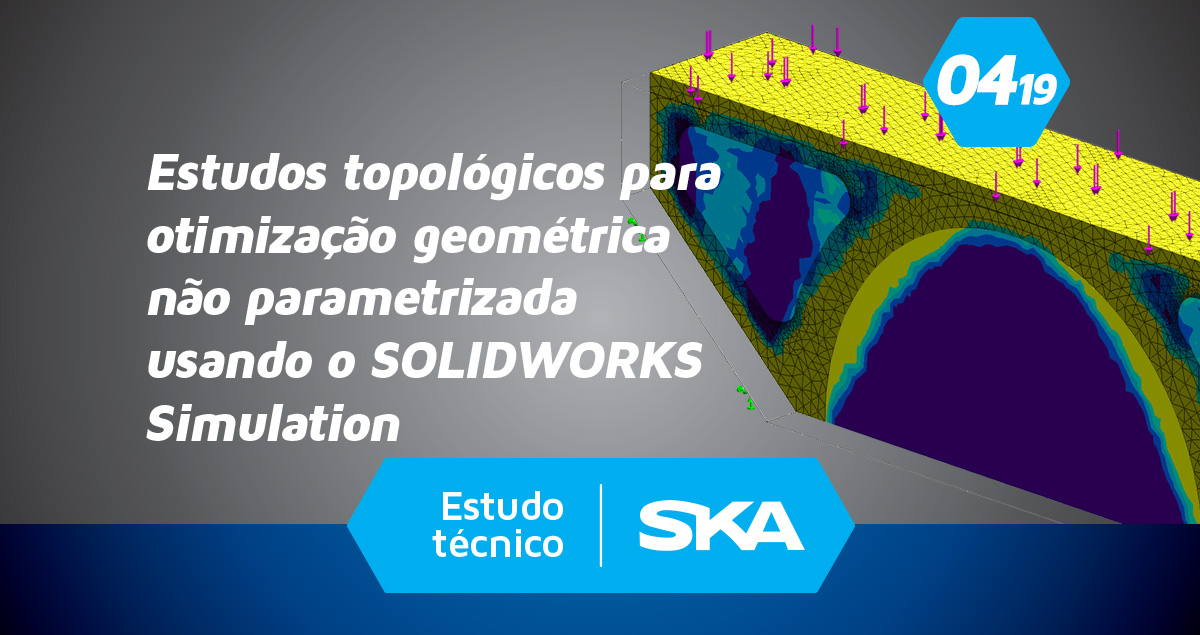 Estudo Técnico SKA: Estudos topológicos para otimização geométrica não parametrizada usando o SOLIDWORKS Simulation