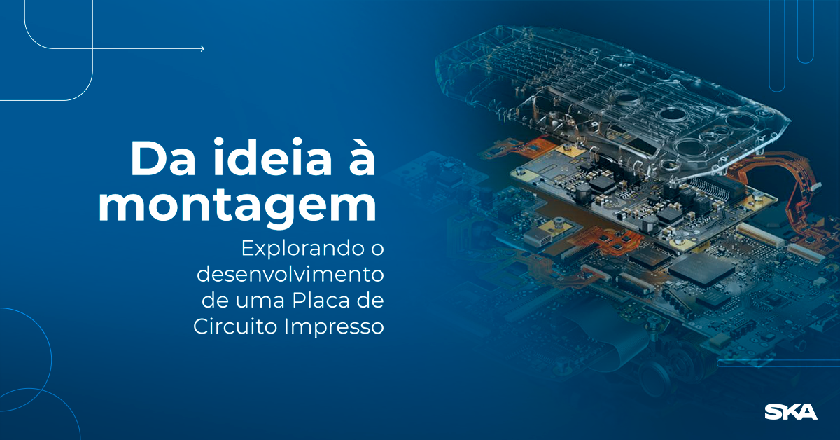 Da ideia à montagem: explorando o desenvolvimento de uma Placa de Circuito Impresso