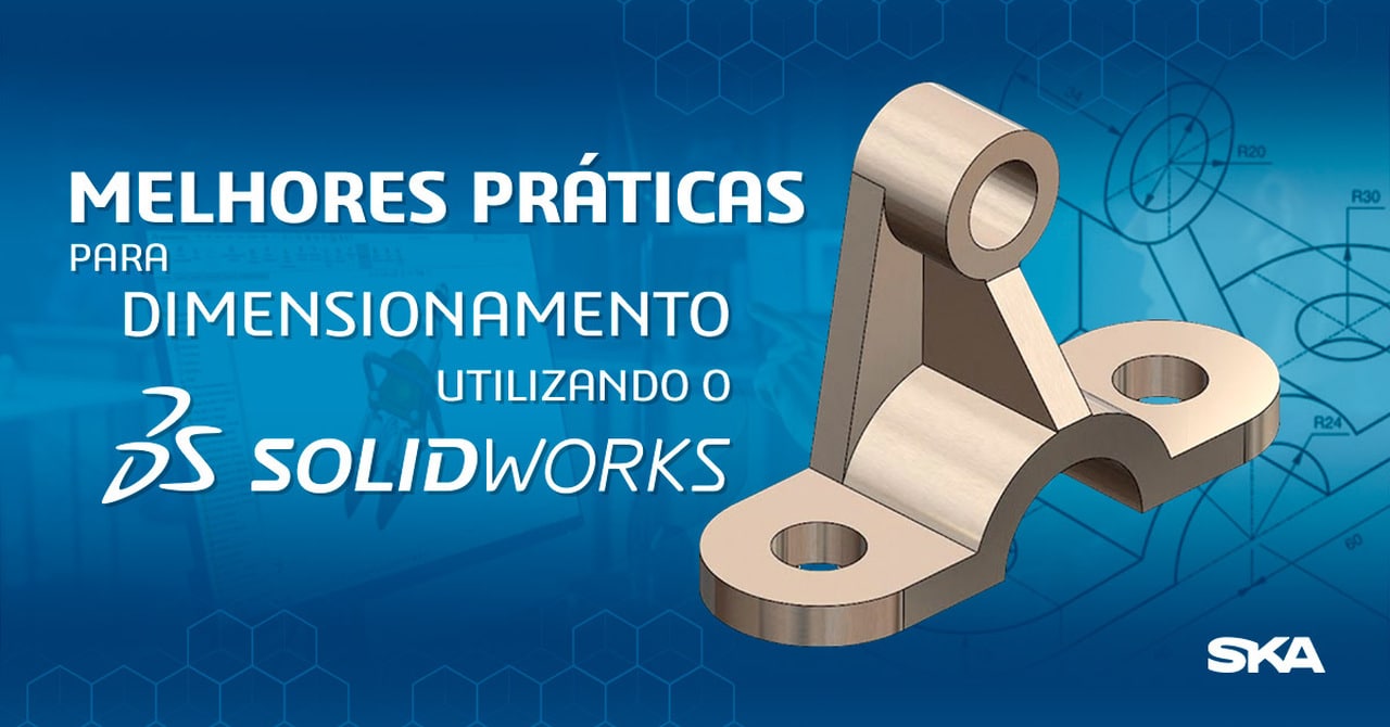 Desenho no SOLIDWORKS: 8 boas práticas para dimensionamento de peças 