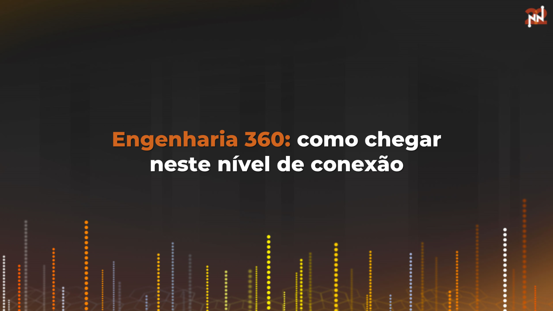 Engenharia 360: como chegar neste nível de conexão 