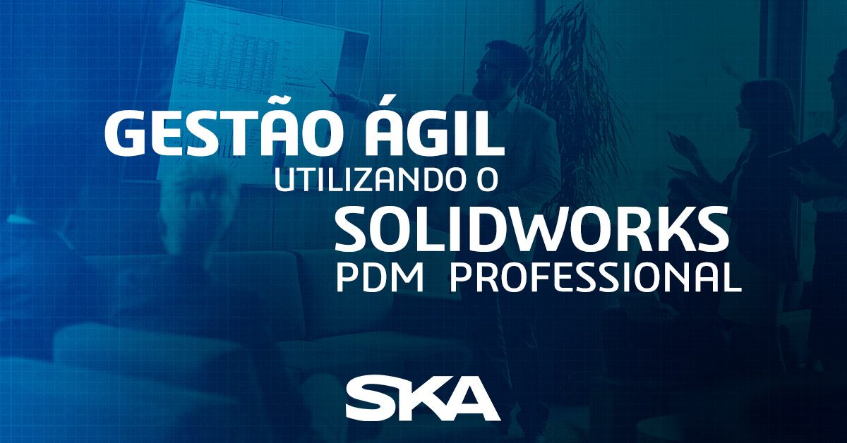Gestão ágil: Utilizando o SOLIDWORKS PDM PROFESSIONAL