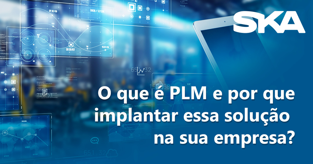 O que é PLM e por que implantar essa solução na sua empresa? 