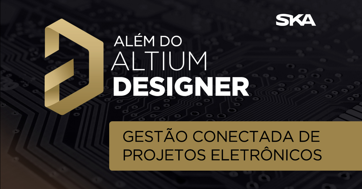 Além do Altium Designer: Gestão conectada de projetos eletrônicos