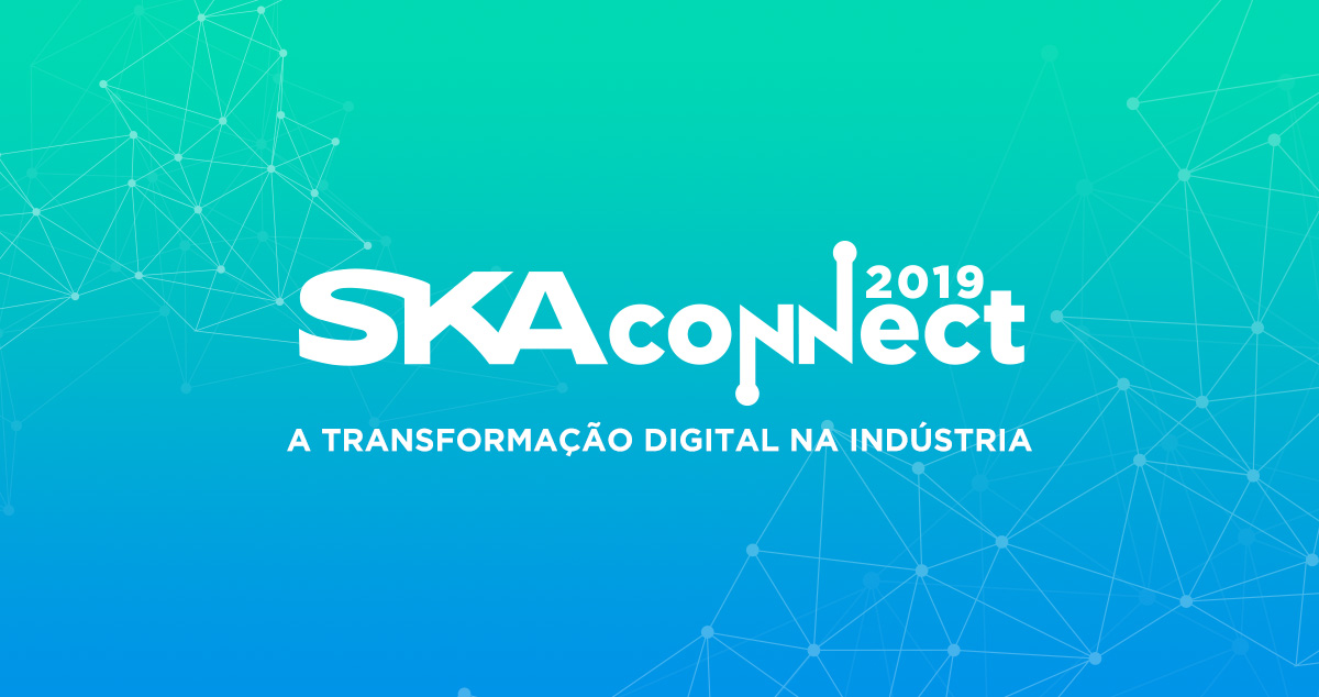 SKA CONNNECT 2019 tem como tema a Transformação Digital na Indústria