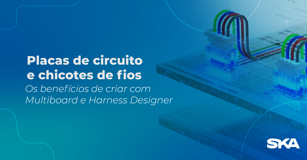Placas de circuito e chicotes de fios: os benefícios de criar com Multiboard e Harness Designer