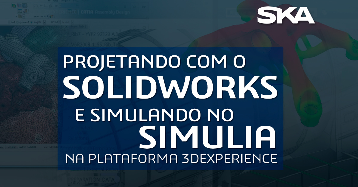 Projetando com o SOLIDWORKS e simulando no SIMULIA na Plataforma 3DEXPERIENCE