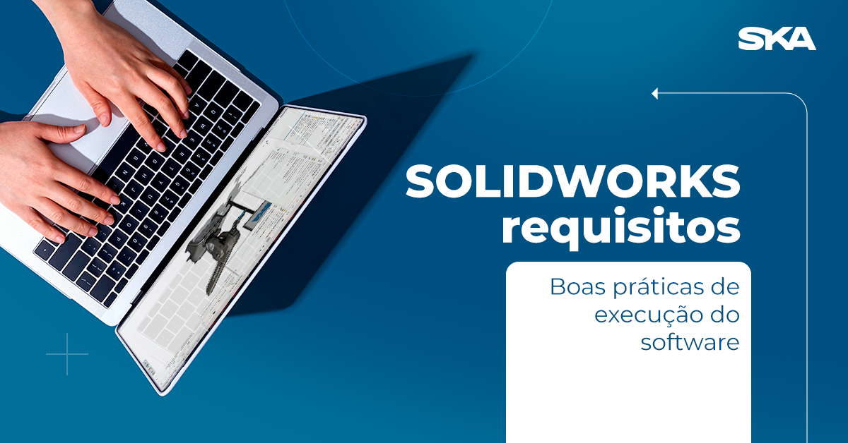 SOLIDWORKS requisitos: boas práticas para execução do software em 2025