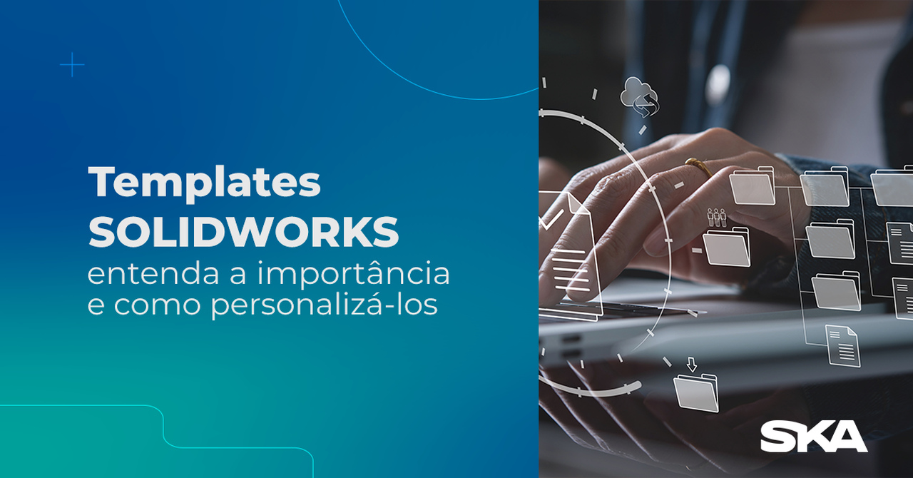 Templates SOLIDWORKS: entenda a importância e como personalizá-los 