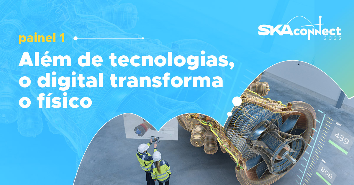 SKA Connect 2023: a transformação digital otimizando o desempenho das indústrias